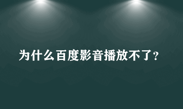 为什么百度影音播放不了？