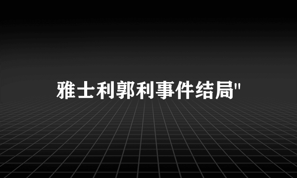 雅士利郭利事件结局