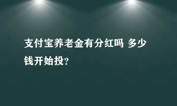 支付宝养老金有分红吗 多少钱开始投？