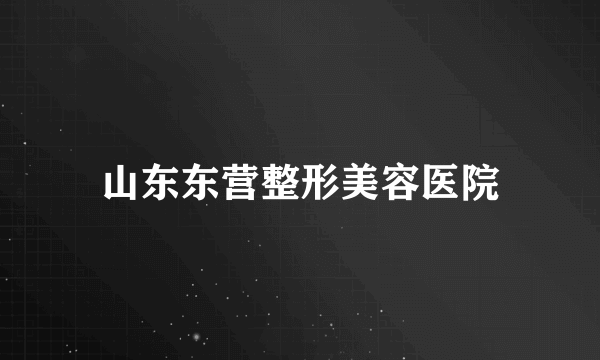 山东东营整形美容医院