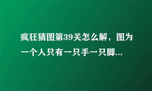 疯狂猜图第39关怎么解，图为一个人只有一只手一只脚在墙外，猜一名人名字。六个字。