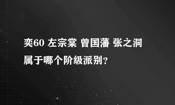 奕60 左宗棠 曾国藩 张之洞 属于哪个阶级派别？