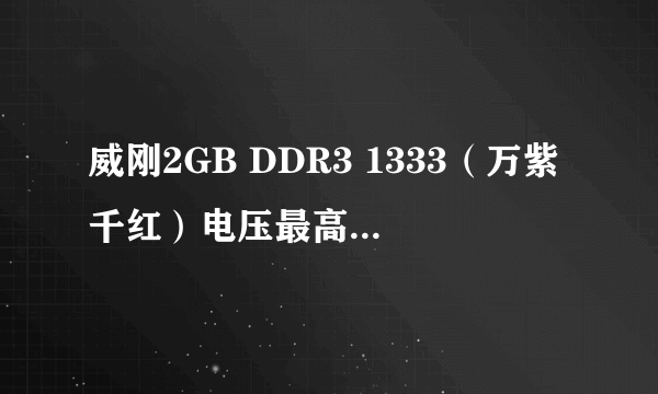 威刚2GB DDR3 1333（万紫千红）电压最高是多少，默认电压可以加多少？