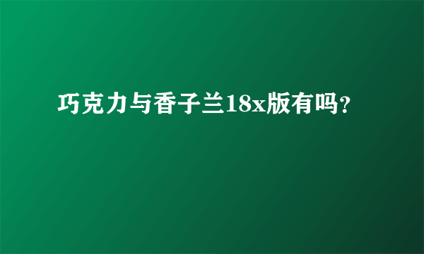 巧克力与香子兰18x版有吗？