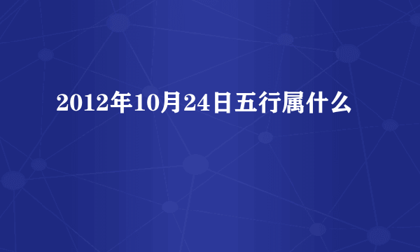 2012年10月24日五行属什么