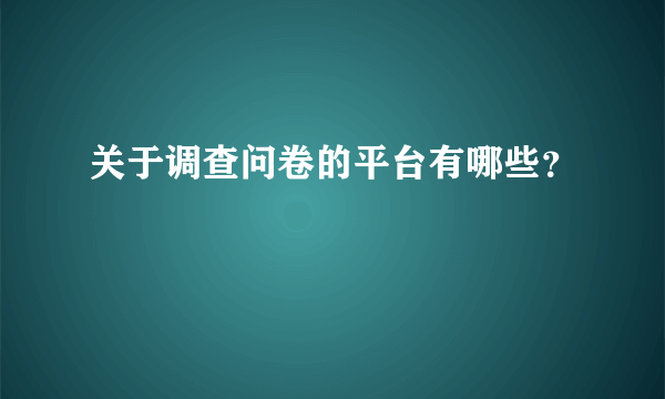 关于调查问卷的平台有哪些？