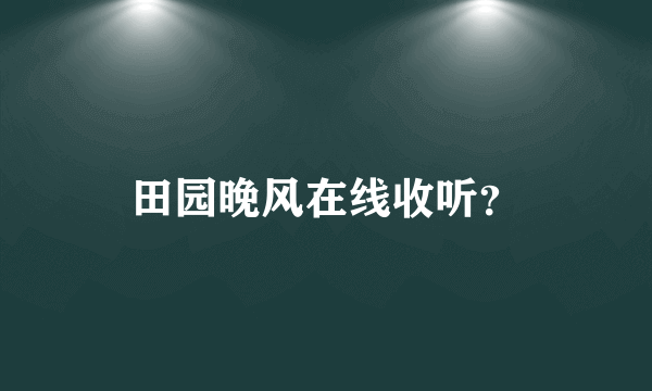 田园晚风在线收听？