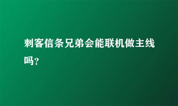 刺客信条兄弟会能联机做主线吗？