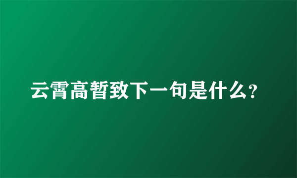 云霄高暂致下一句是什么？