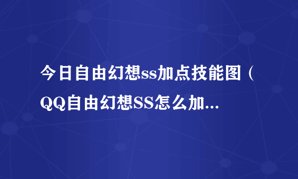 今日自由幻想ss加点技能图（QQ自由幻想SS怎么加点`全加智慧`）