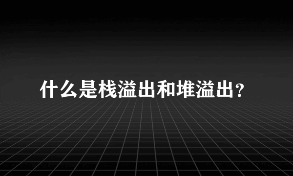 什么是栈溢出和堆溢出？