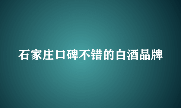 石家庄口碑不错的白酒品牌