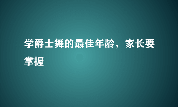 学爵士舞的最佳年龄，家长要掌握