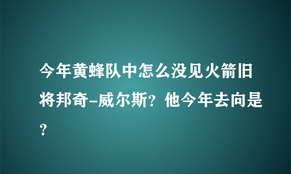 今年黄蜂队中怎么没见火箭旧将邦奇-威尔斯？他今年去向是？