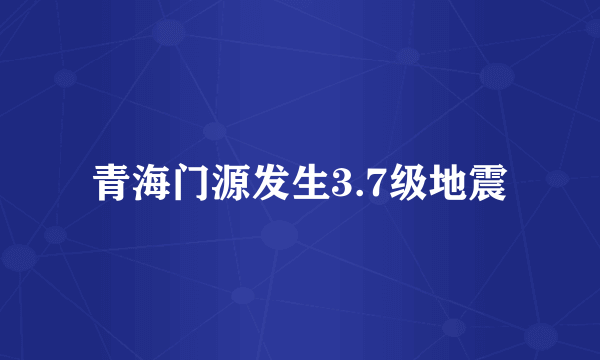 青海门源发生3.7级地震