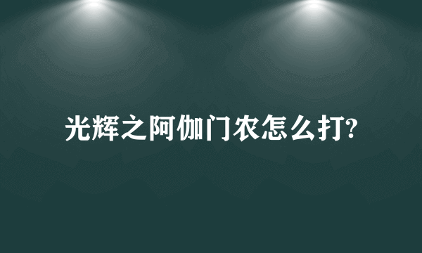 光辉之阿伽门农怎么打?