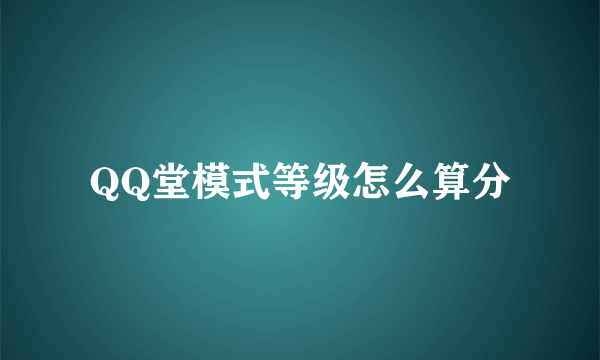 QQ堂模式等级怎么算分