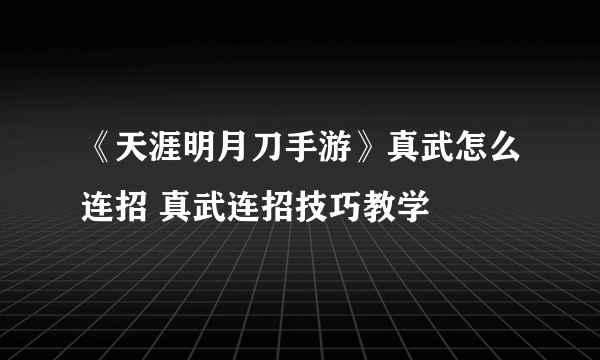 《天涯明月刀手游》真武怎么连招 真武连招技巧教学