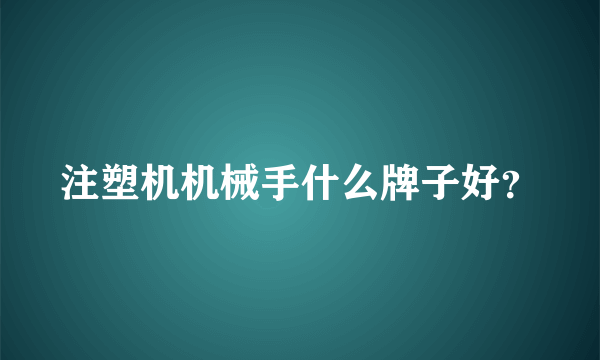 注塑机机械手什么牌子好？