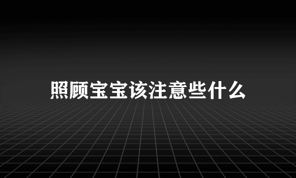 照顾宝宝该注意些什么