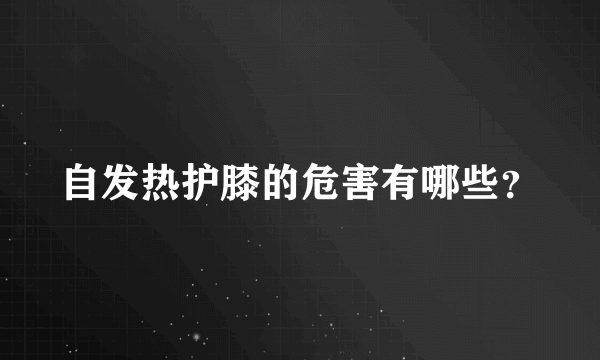 自发热护膝的危害有哪些？