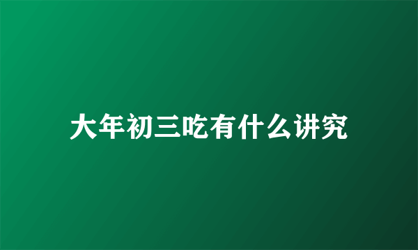 大年初三吃有什么讲究