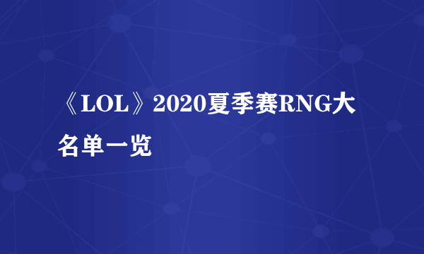 《LOL》2020夏季赛RNG大名单一览