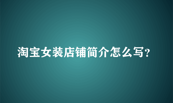 淘宝女装店铺简介怎么写？