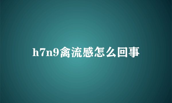 h7n9禽流感怎么回事