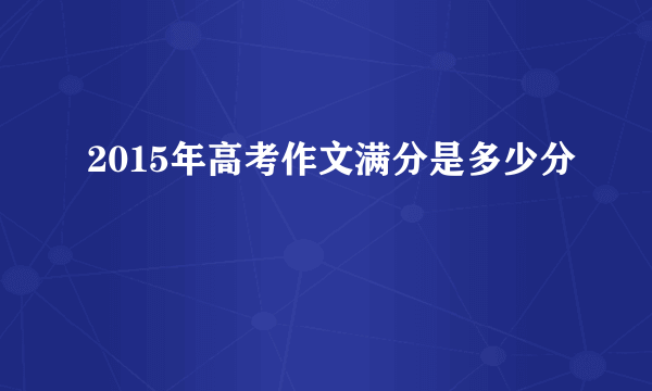 2015年高考作文满分是多少分