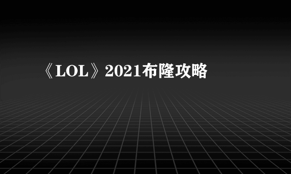 《LOL》2021布隆攻略