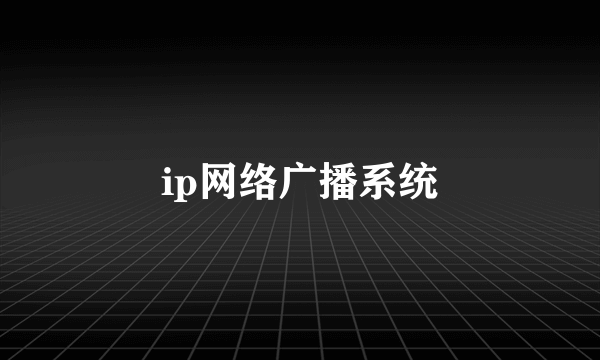 ip网络广播系统