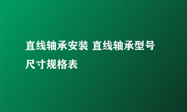 直线轴承安装 直线轴承型号尺寸规格表