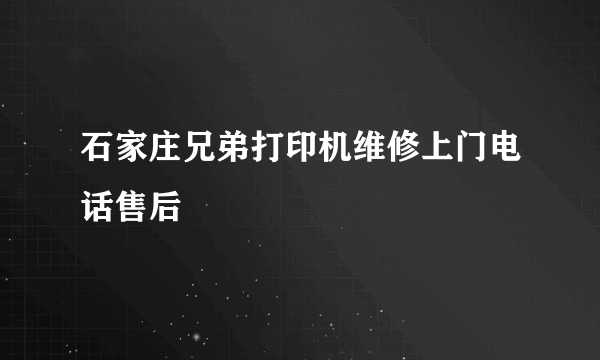 石家庄兄弟打印机维修上门电话售后