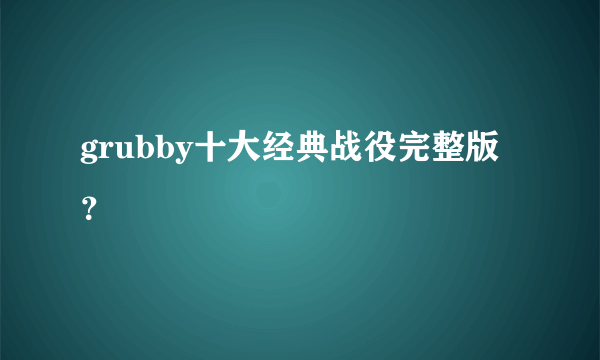 grubby十大经典战役完整版？