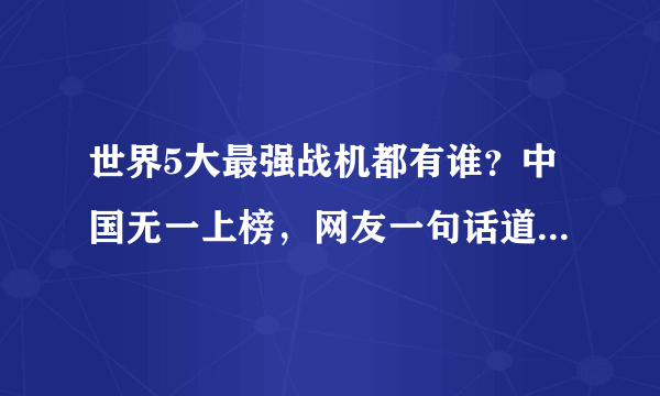 世界5大最强战机都有谁？中国无一上榜，网友一句话道明其中缘由