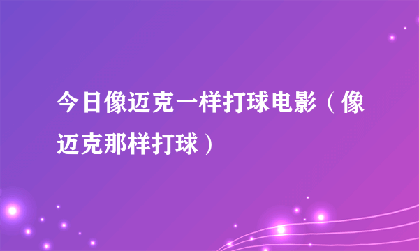 今日像迈克一样打球电影（像迈克那样打球）