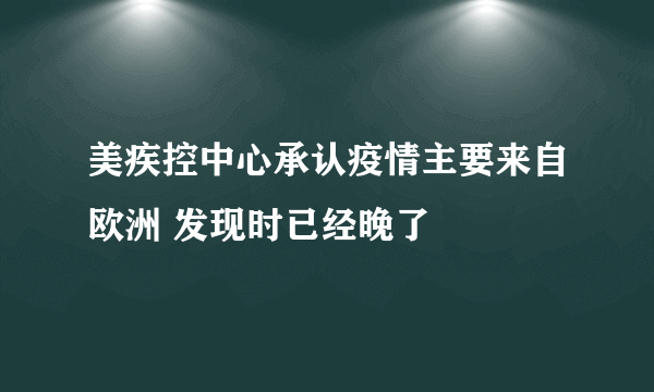 美疾控中心承认疫情主要来自欧洲 发现时已经晚了