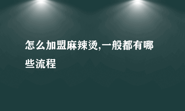 怎么加盟麻辣烫,一般都有哪些流程