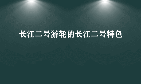 长江二号游轮的长江二号特色