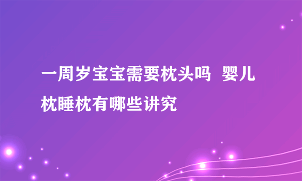 一周岁宝宝需要枕头吗  婴儿枕睡枕有哪些讲究