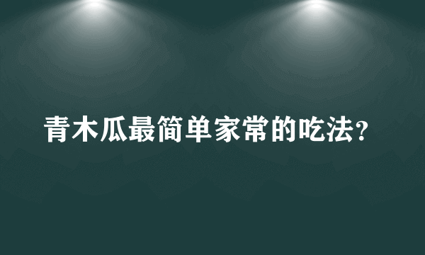 青木瓜最简单家常的吃法？