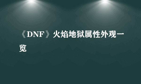 《DNF》火焰地狱属性外观一览