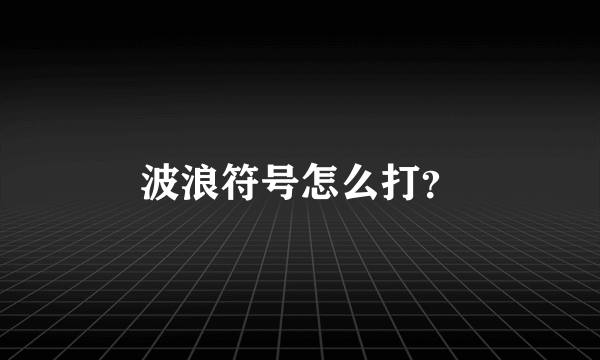 波浪符号怎么打？