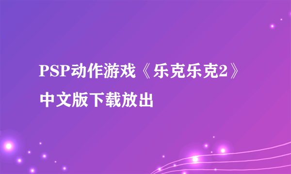 PSP动作游戏《乐克乐克2》中文版下载放出