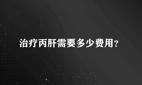 治疗丙肝需要多少费用？