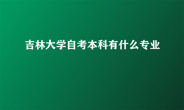 吉林大学自考本科有什么专业