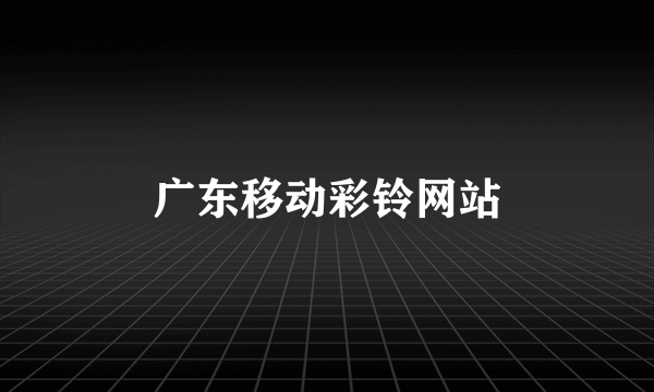 广东移动彩铃网站