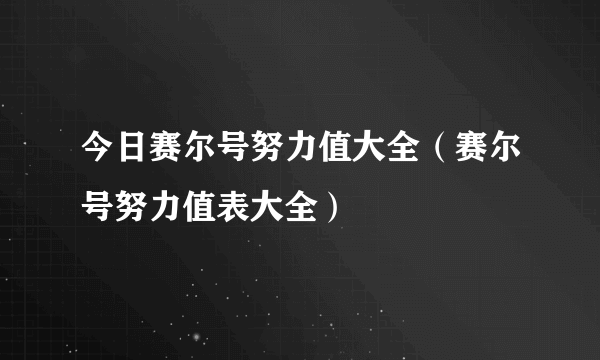 今日赛尔号努力值大全（赛尔号努力值表大全）