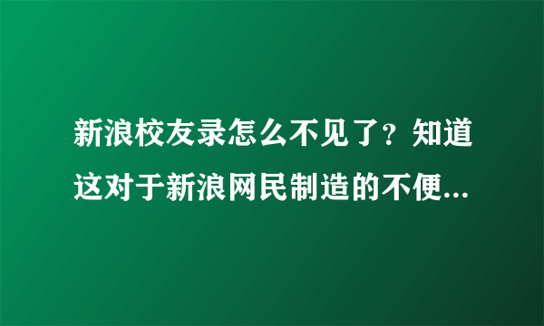 新浪校友录怎么不见了？知道这对于新浪网民制造的不便有多大么？